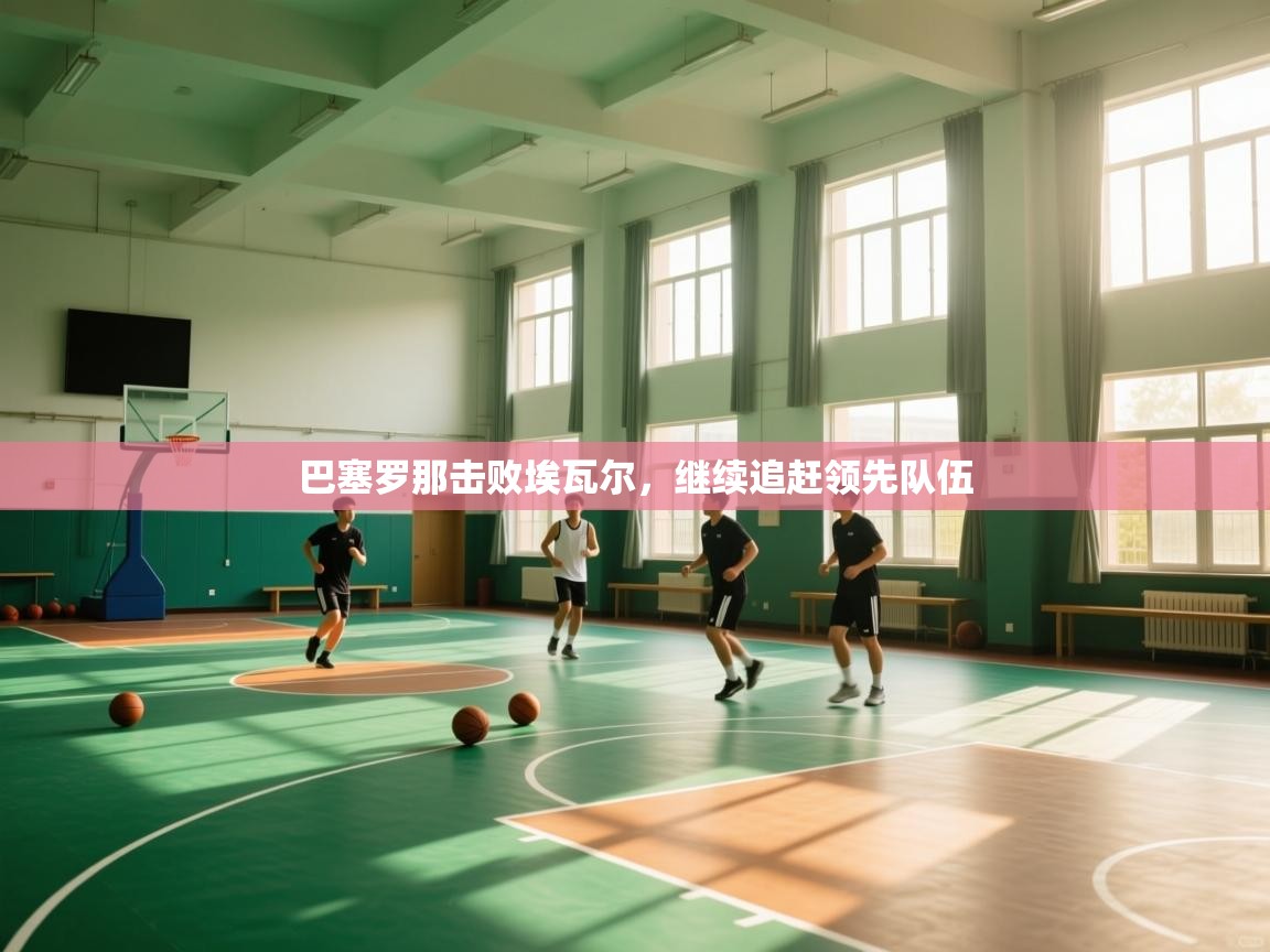 巴塞罗那击败埃瓦尔，继续追赶领先队伍  第1张