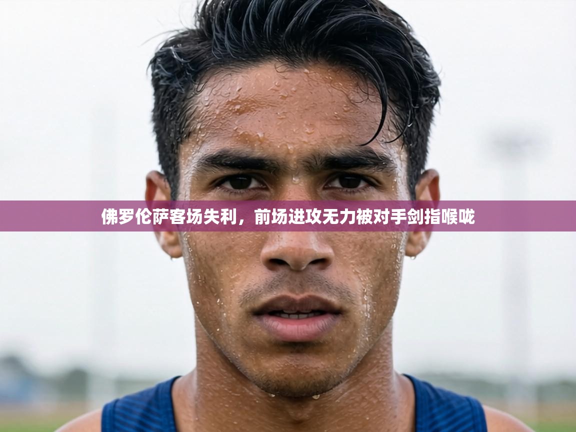 佛罗伦萨客场失利，前场进攻无力被对手剑指喉咙  第2张